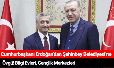 Cumhurbaşkanı Erdoğan’dan Şahinbey Belediyesi’nin hizmetlerine övgü